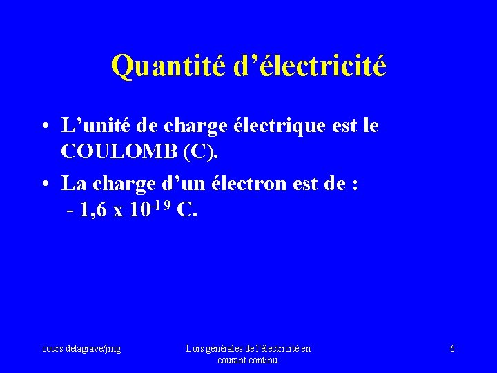 Quantité d’électricité • L’unité de charge électrique est le COULOMB (C). • La charge