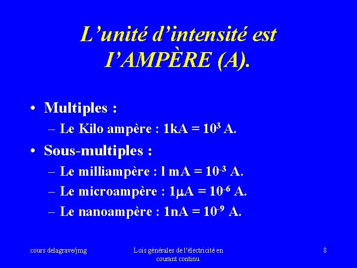 L’unité d’intensité est I’AMPÈRE (A). • Multiples : – Le Kilo ampère : 1