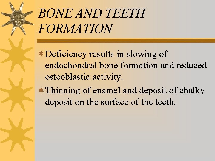 BONE AND TEETH FORMATION ¬Deficiency results in slowing of endochondral bone formation and reduced BONE AND TEETH FORMATION ¬Deficiency results in slowing of endochondral bone formation and reduced