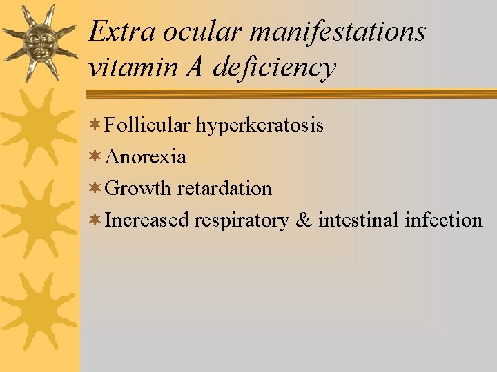 Extra ocular manifestations vitamin A deficiency ¬Follicular hyperkeratosis ¬Anorexia ¬Growth retardation ¬Increased respiratory & Extra ocular manifestations vitamin A deficiency ¬Follicular hyperkeratosis ¬Anorexia ¬Growth retardation ¬Increased respiratory &