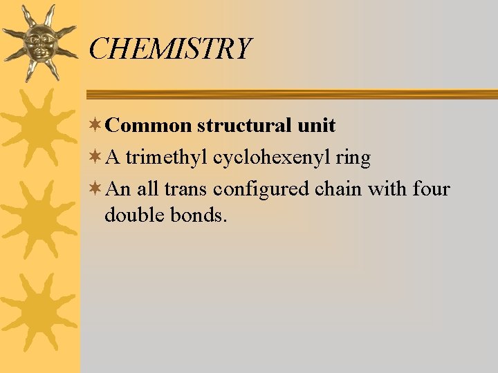 CHEMISTRY ¬Common structural unit ¬A trimethyl cyclohexenyl ring ¬An all trans configured chain with CHEMISTRY ¬Common structural unit ¬A trimethyl cyclohexenyl ring ¬An all trans configured chain with