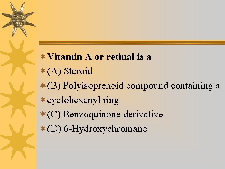 ¬Vitamin A or retinal is a ¬(A) Steroid ¬(B) Polyisoprenoid compound containing a ¬cyclohexenyl ¬Vitamin A or retinal is a ¬(A) Steroid ¬(B) Polyisoprenoid compound containing a ¬cyclohexenyl