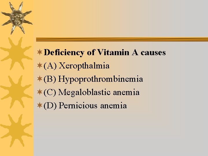 ¬Deficiency of Vitamin A causes ¬(A) Xeropthalmia ¬(B) Hypoprothrombinemia ¬(C) Megaloblastic anemia ¬(D) Pernicious ¬Deficiency of Vitamin A causes ¬(A) Xeropthalmia ¬(B) Hypoprothrombinemia ¬(C) Megaloblastic anemia ¬(D) Pernicious