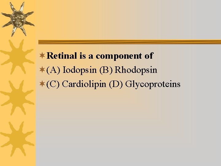 ¬Retinal is a component of ¬(A) Iodopsin (B) Rhodopsin ¬(C) Cardiolipin (D) Glycoproteins ¬Retinal is a component of ¬(A) Iodopsin (B) Rhodopsin ¬(C) Cardiolipin (D) Glycoproteins