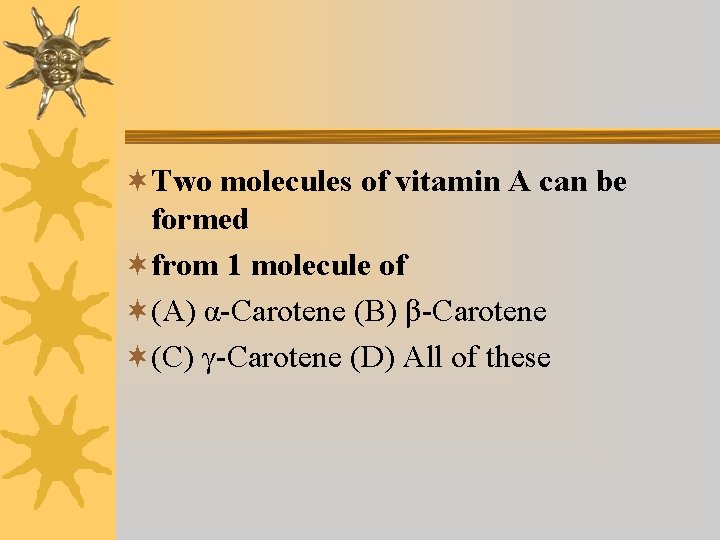¬Two molecules of vitamin A can be formed ¬from 1 molecule of ¬(A) α-Carotene ¬Two molecules of vitamin A can be formed ¬from 1 molecule of ¬(A) α-Carotene