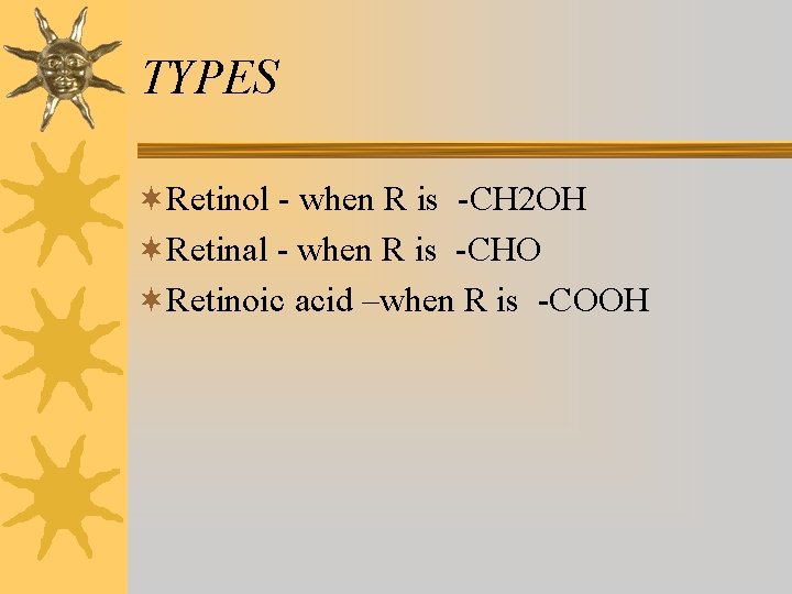 TYPES ¬Retinol - when R is -CH 2 OH ¬Retinal - when R is TYPES ¬Retinol - when R is -CH 2 OH ¬Retinal - when R is