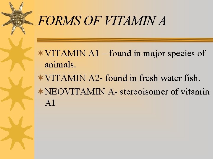 FORMS OF VITAMIN A ¬VITAMIN A 1 – found in major species of animals. FORMS OF VITAMIN A ¬VITAMIN A 1 – found in major species of animals.