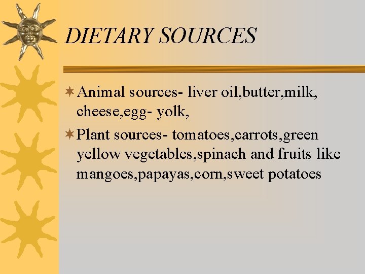 DIETARY SOURCES ¬Animal sources- liver oil, butter, milk, cheese, egg- yolk, ¬Plant sources- tomatoes, DIETARY SOURCES ¬Animal sources- liver oil, butter, milk, cheese, egg- yolk, ¬Plant sources- tomatoes,