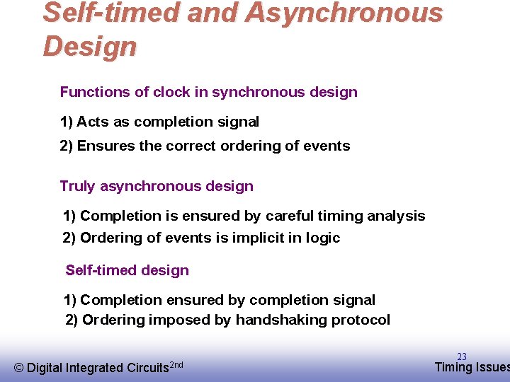 Self-timed and Asynchronous Design Functions of clock in synchronous design 1) Acts as completion