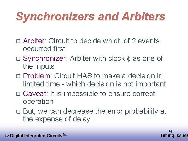 Synchronizers and Arbiters Arbiter: Circuit to decide which of 2 events occurred first q