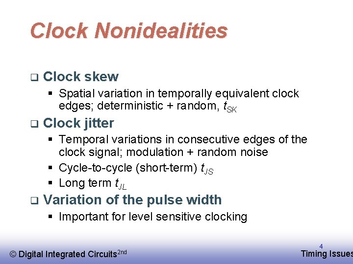 Clock Nonidealities q Clock skew § Spatial variation in temporally equivalent clock edges; deterministic