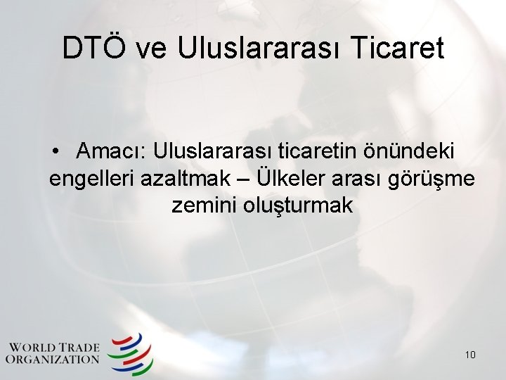 DTÖ ve Uluslararası Ticaret • Amacı: Uluslararası ticaretin önündeki engelleri azaltmak – Ülkeler arası