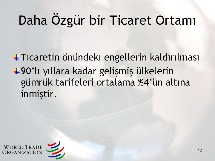 Daha Özgür bir Ticaret Ortamı Ticaretin önündeki engellerin kaldırılması 90’lı yıllara kadar gelişmiş ülkelerin