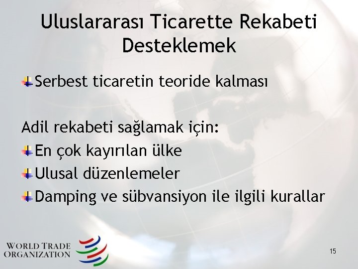 Uluslararası Ticarette Rekabeti Desteklemek Serbest ticaretin teoride kalması Adil rekabeti sağlamak için: En çok