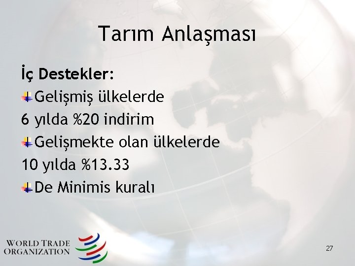 Tarım Anlaşması İç Destekler: Gelişmiş ülkelerde 6 yılda %20 indirim Gelişmekte olan ülkelerde 10