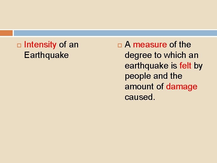  Intensity of an Earthquake A measure of the degree to which an earthquake