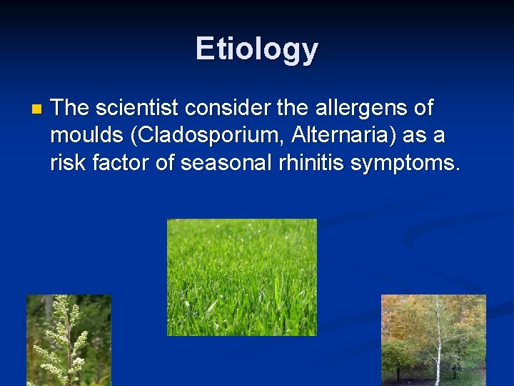 Etiology n The scientist consider the allergens of moulds (Cladosporium, Alternaria) as a risk
