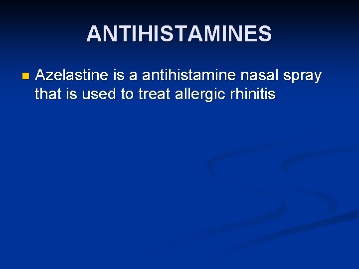 ANTIHISTAMINES n Azelastine is a antihistamine nasal spray that is used to treat allergic