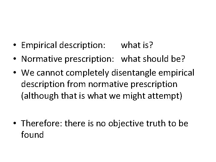  • Empirical description: what is? • Normative prescription: what should be? • We