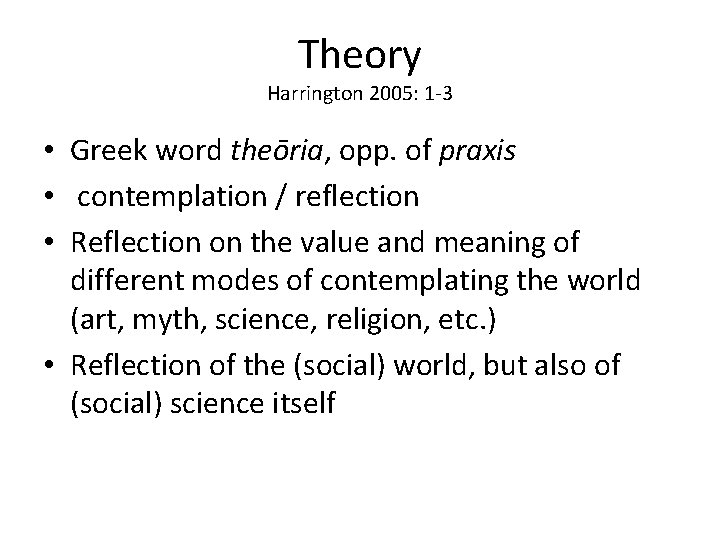 Theory Harrington 2005: 1 -3 • Greek word theōria, opp. of praxis • contemplation