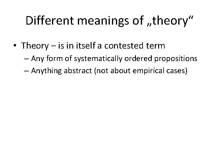 Different meanings of „theory“ • Theory – is in itself a contested term –