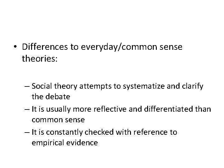  • Differences to everyday/common sense theories: – Social theory attempts to systematize and