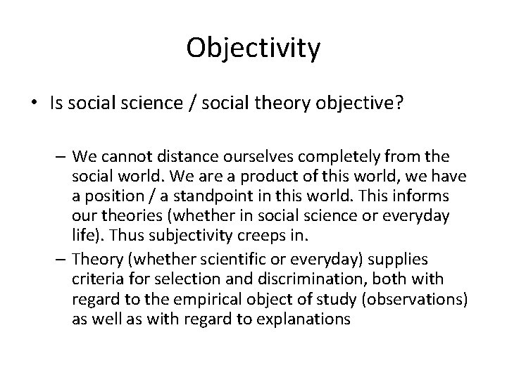 Objectivity • Is social science / social theory objective? – We cannot distance ourselves
