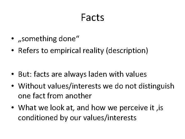 Facts • „something done“ • Refers to empirical reality (description) • But: facts are