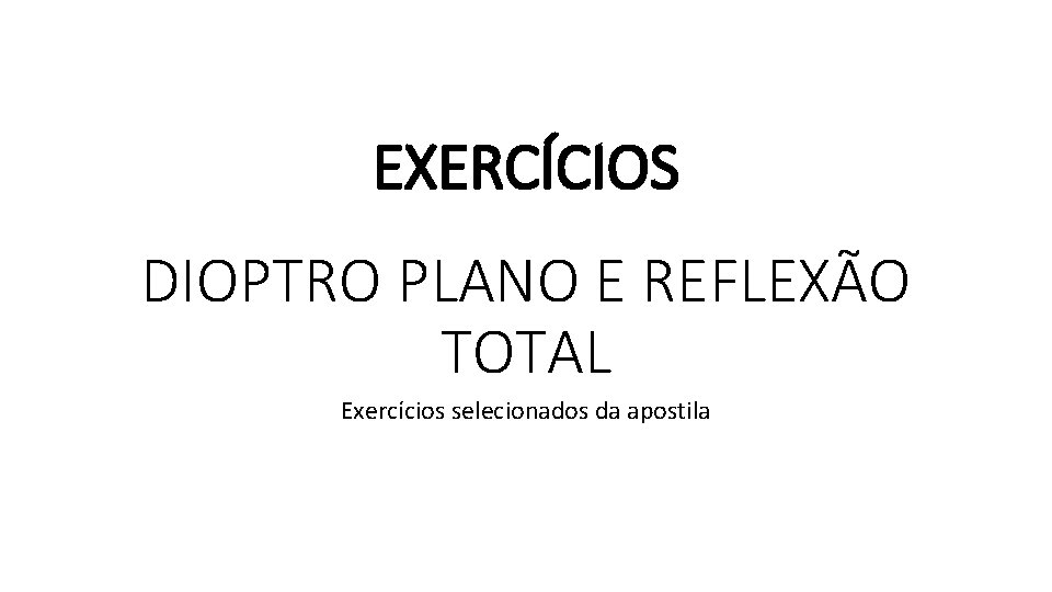 EXERCÍCIOS DIOPTRO PLANO E REFLEXÃO TOTAL Exercícios selecionados da apostila 