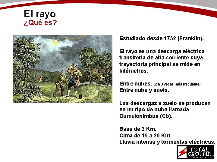 El rayo ¿Qué es? Estudiado desde 1752 (Franklin). El rayo es una descarga eléctrica