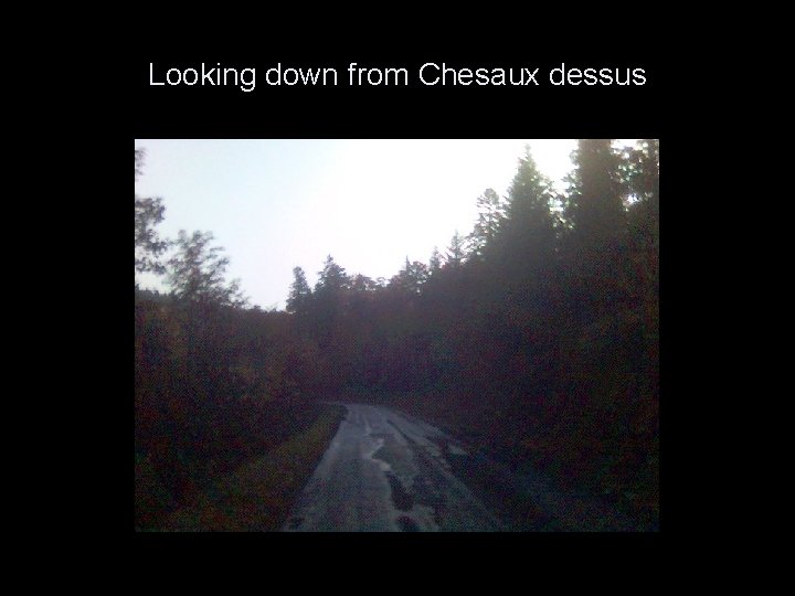 Looking down from Chesaux dessus 