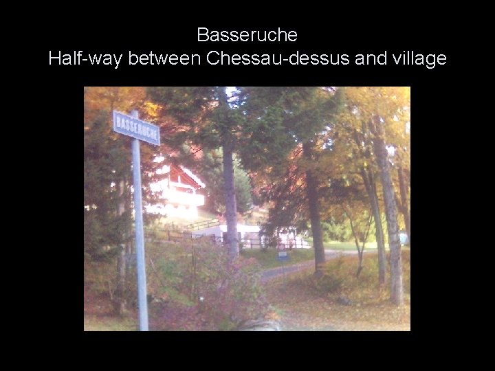 Basseruche Half-way between Chessau-dessus and village 