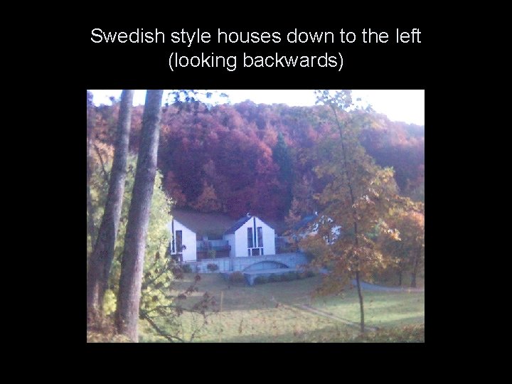 Swedish style houses down to the left (looking backwards) 