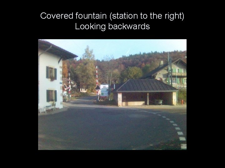 Covered fountain (station to the right) Looking backwards 