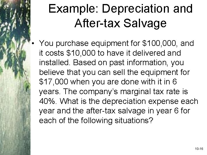 Example: Depreciation and After-tax Salvage • You purchase equipment for $100, 000, and it