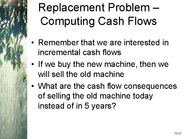 Replacement Problem – Computing Cash Flows • Remember that we are interested in incremental