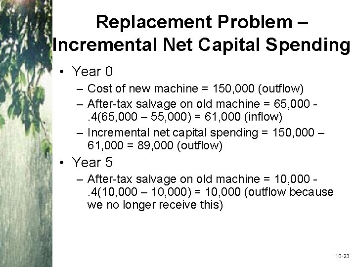 Replacement Problem – Incremental Net Capital Spending • Year 0 – Cost of new