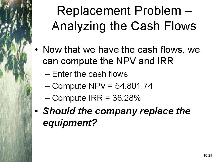 Replacement Problem – Analyzing the Cash Flows • Now that we have the cash