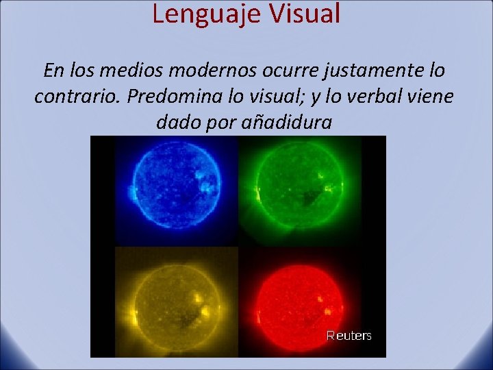 Lenguaje Visual En los medios modernos ocurre justamente lo contrario. Predomina lo visual; y