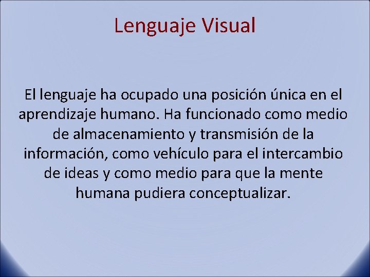 Lenguaje Visual El lenguaje ha ocupado una posición única en el aprendizaje humano. Ha