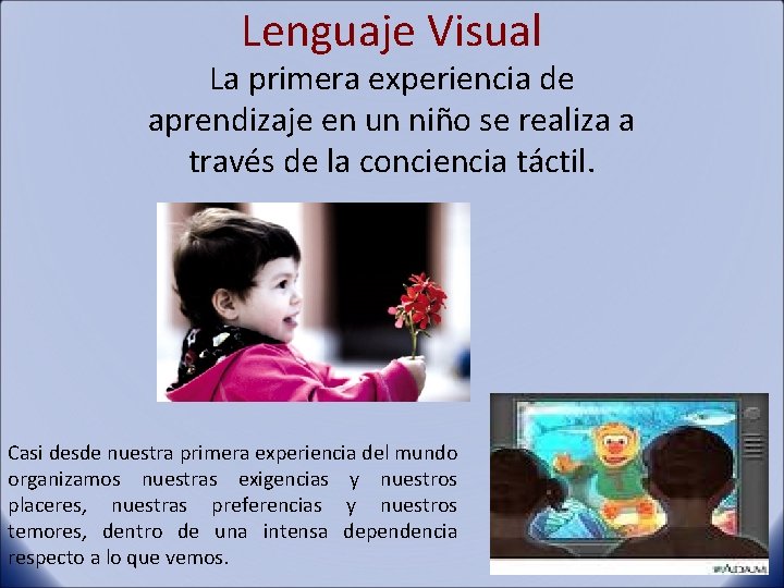 Lenguaje Visual La primera experiencia de aprendizaje en un niño se realiza a través