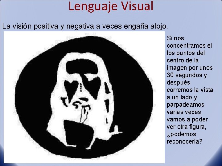 Lenguaje Visual La visión positiva y negativa a veces engaña alojo. Si nos concentramos