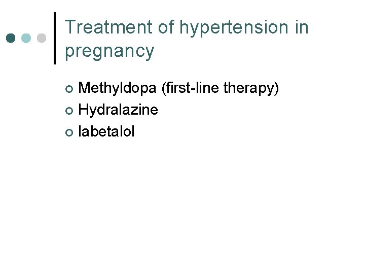 Treatment of hypertension in pregnancy Methyldopa (first-line therapy) ¢ Hydralazine ¢ labetalol ¢ 