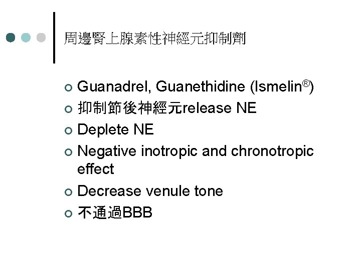 周邊腎上腺素性神經元抑制劑 Guanadrel, Guanethidine (Ismelin®) ¢ 抑制節後神經元release NE ¢ Deplete NE ¢ Negative inotropic and