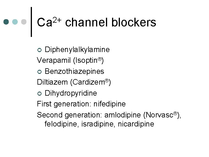 Ca 2+ channel blockers Diphenylalkylamine Verapamil (Isoptin®) ¢ Benzothiazepines Diltiazem (Cardizem®) ¢ Dihydropyridine First
