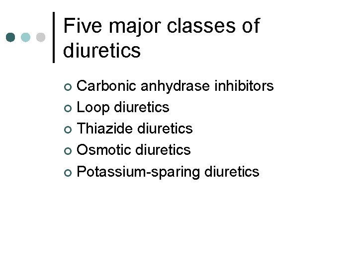 Five major classes of diuretics Carbonic anhydrase inhibitors ¢ Loop diuretics ¢ Thiazide diuretics