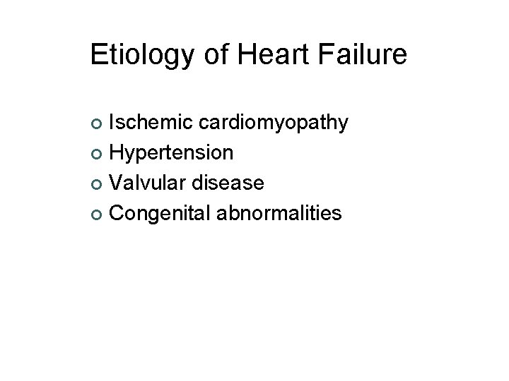 Etiology of Heart Failure Ischemic cardiomyopathy ¢ Hypertension ¢ Valvular disease ¢ Congenital abnormalities