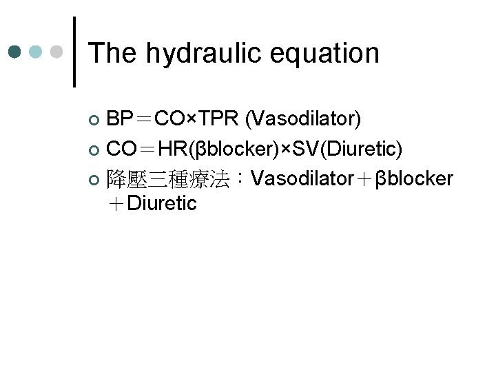 The hydraulic equation BP＝CO×TPR (Vasodilator) ¢ CO＝HR(βblocker)×SV(Diuretic) ¢ 降壓三種療法：Vasodilator＋βblocker ＋Diuretic ¢ 