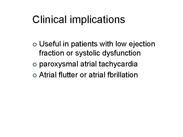 Clinical implications Useful in patients with low ejection fraction or systolic dysfunction ¢ paroxysmal