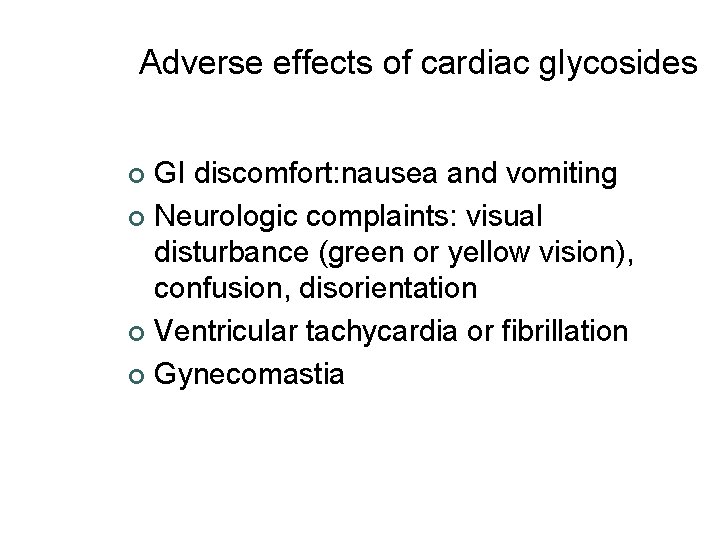 Adverse effects of cardiac glycosides GI discomfort: nausea and vomiting ¢ Neurologic complaints: visual